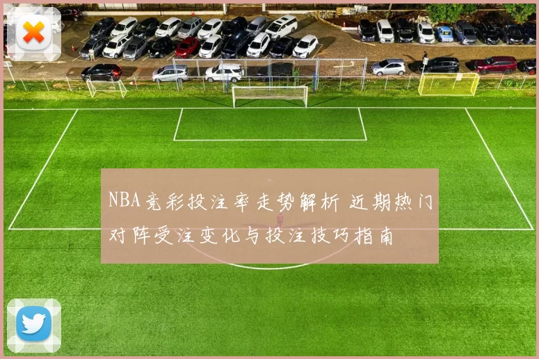NBA竞彩投注率走势解析 近期热门对阵受注变化与投注技巧指南