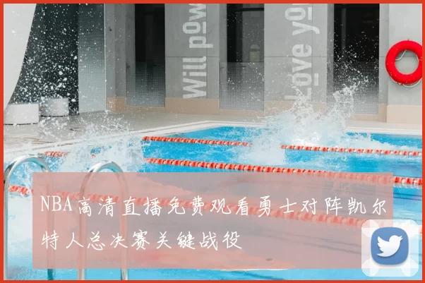 NBA高清直播免费观看勇士对阵凯尔特人总决赛关键战役
